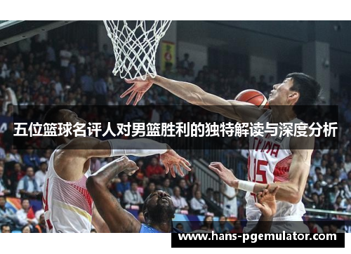 五位篮球名评人对男篮胜利的独特解读与深度分析