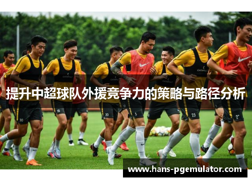 提升中超球队外援竞争力的策略与路径分析
