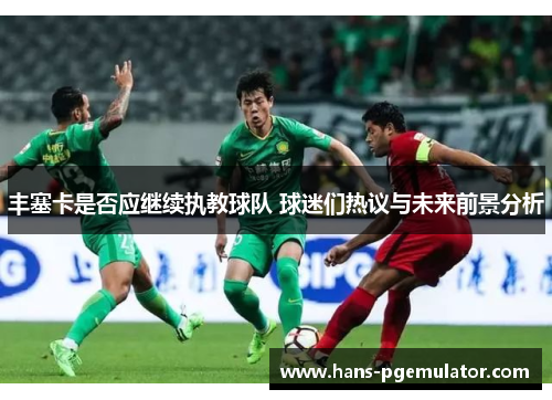 丰塞卡是否应继续执教球队 球迷们热议与未来前景分析