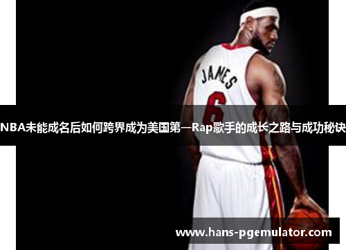 NBA未能成名后如何跨界成为美国第一Rap歌手的成长之路与成功秘诀