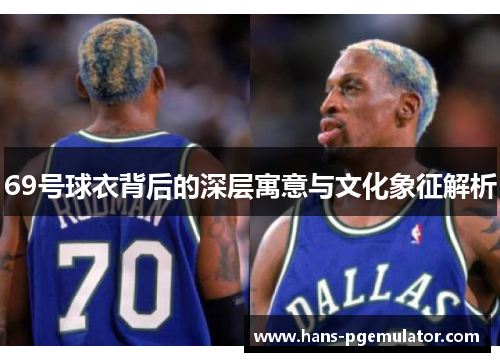 69号球衣背后的深层寓意与文化象征解析