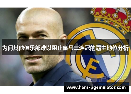 为何其他俱乐部难以阻止皇马三连冠的霸主地位分析
