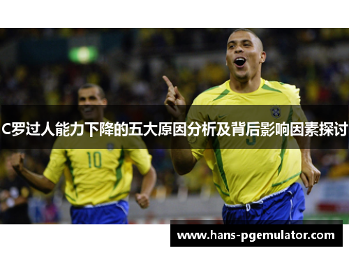 C罗过人能力下降的五大原因分析及背后影响因素探讨