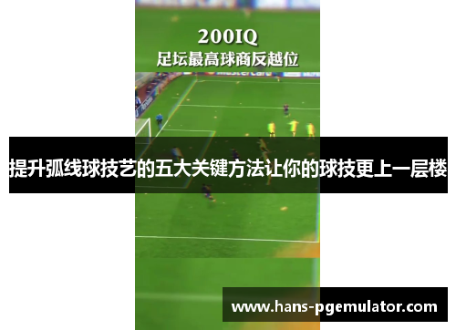 提升弧线球技艺的五大关键方法让你的球技更上一层楼