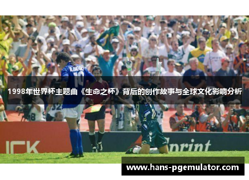 1998年世界杯主题曲《生命之杯》背后的创作故事与全球文化影响分析