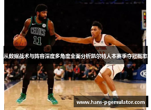 从数据战术与阵容深度多角度全面分析凯尔特人本赛季夺冠概率