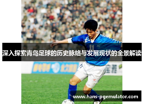 深入探索青岛足球的历史脉络与发展现状的全景解读