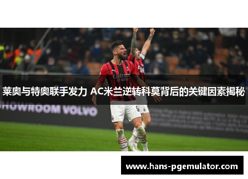 莱奥与特奥联手发力 AC米兰逆转科莫背后的关键因素揭秘