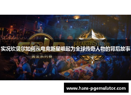 实况坎贝尔如何从电竞新星崛起为全球传奇人物的背后故事