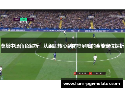 莫塔中场角色解析：从组织核心到防守屏障的全能定位探析