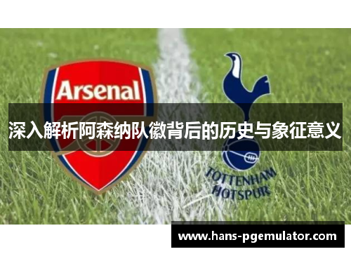 深入解析阿森纳队徽背后的历史与象征意义
