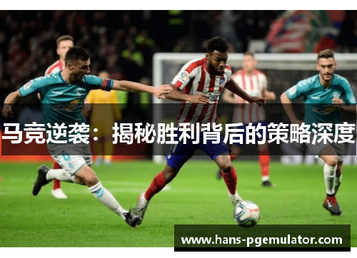 马竞逆袭：揭秘胜利背后的策略深度