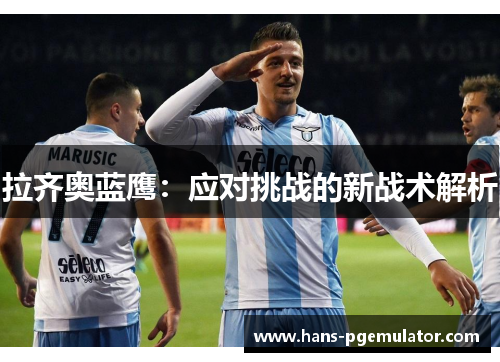 拉齐奥蓝鹰:应对挑战的新战术解析 拉齐奥蓝鹰:应对挑战的新战术解析