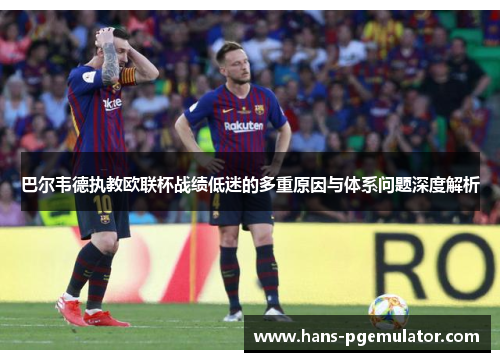 巴尔韦德执教欧联杯战绩低迷的多重原因与体系问题深度解析 巴尔韦德执教欧联杯战绩低迷的多重原因与体系问题深度解析